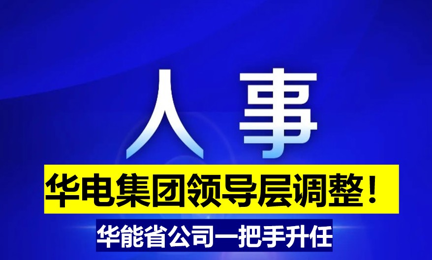 華電集團(tuán)領(lǐng)導(dǎo)層調(diào)整！華能省公司一把手升任
