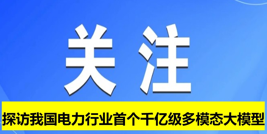 探訪我國電力行業(yè)首個千億級多模態(tài)大模型