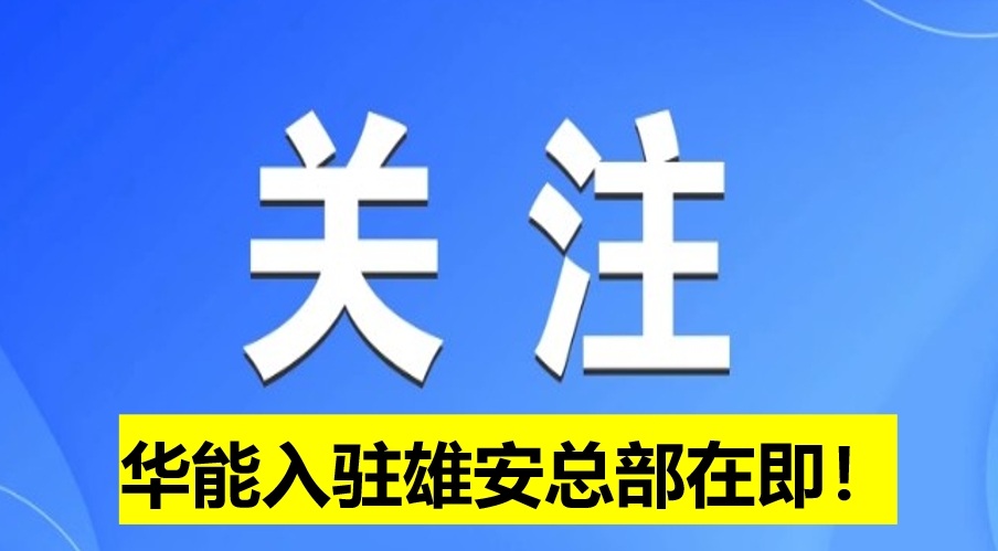 華能入駐雄安總部在即！