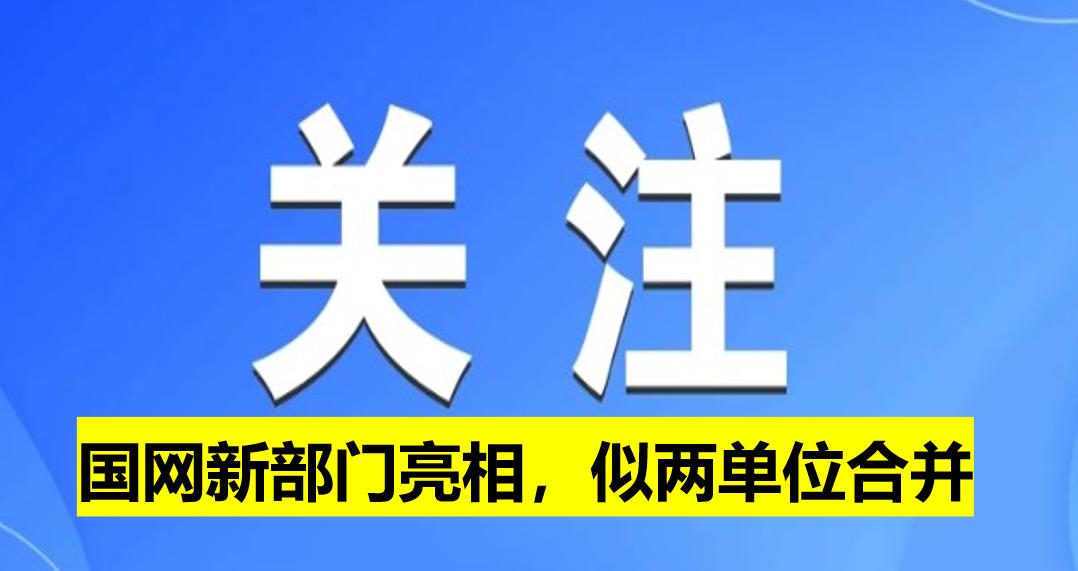 國(guó)網(wǎng)新部門(mén)亮相，似兩單位合并